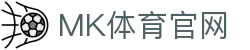 MK体育 (mksports)官方网站首页 - 登录入口